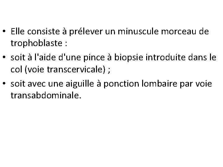  • Elle consiste à prélever un minuscule morceau de trophoblaste : • soit