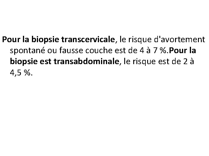 Pour la biopsie transcervicale, le risque d'avortement spontané ou fausse couche est de 4