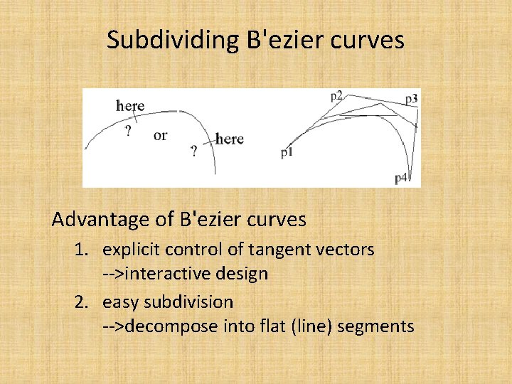 Subdividing B'ezier curves Advantage of B'ezier curves 1. explicit control of tangent vectors -->interactive