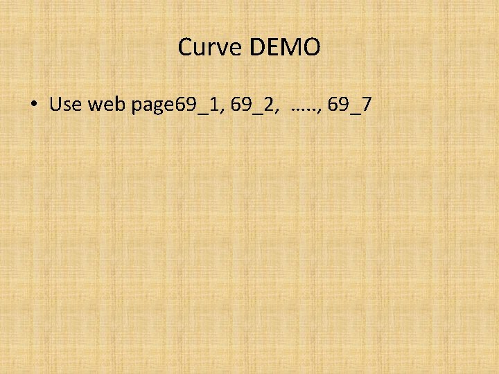 Curve DEMO • Use web page 69_1, 69_2, …. . , 69_7 