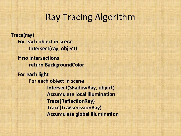 Ray Tracing Algorithm Trace(ray) For each object in scene Intersect(ray, object) If no intersections