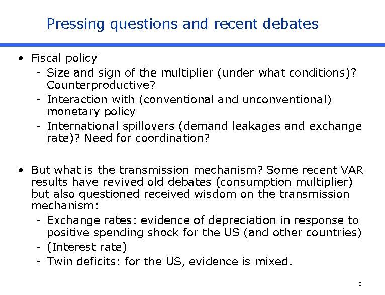 Pressing questions and recent debates • Fiscal policy - Size and sign of the