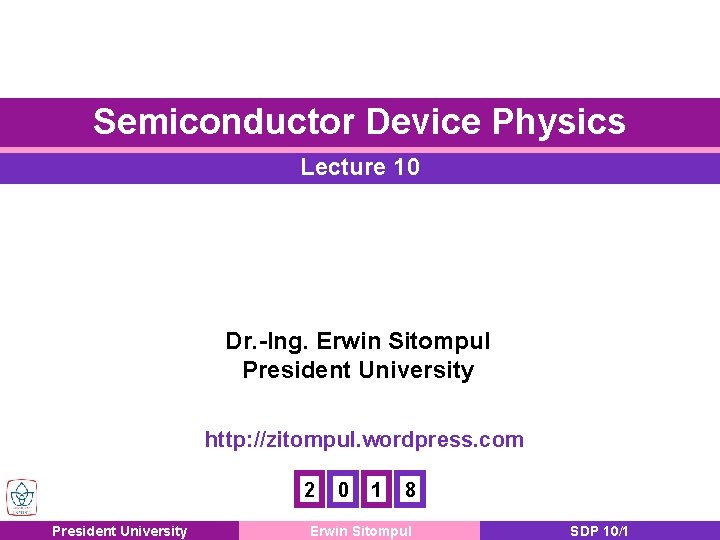 Semiconductor Device Physics Lecture 10 Dr. -Ing. Erwin Sitompul President University http: //zitompul. wordpress.