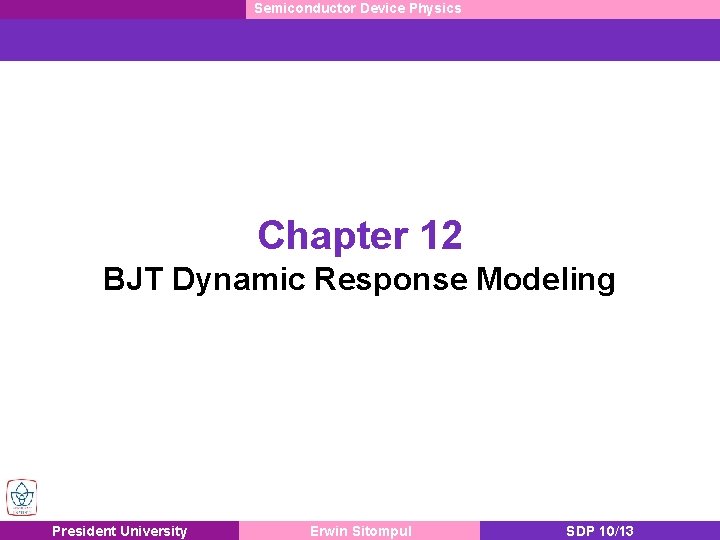 Semiconductor Device Physics Chapter 12 BJT Dynamic Response Modeling President University Erwin Sitompul SDP