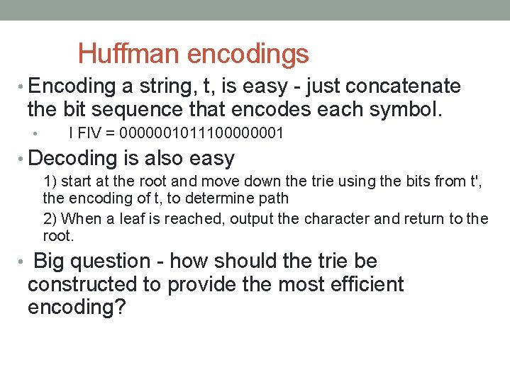 Huffman encodings • Encoding a string, t, is easy - just concatenate the bit