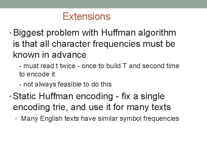 Extensions • Biggest problem with Huffman algorithm is that all character frequencies must be