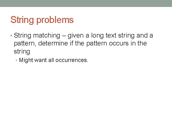 String problems • String matching – given a long text string and a pattern,