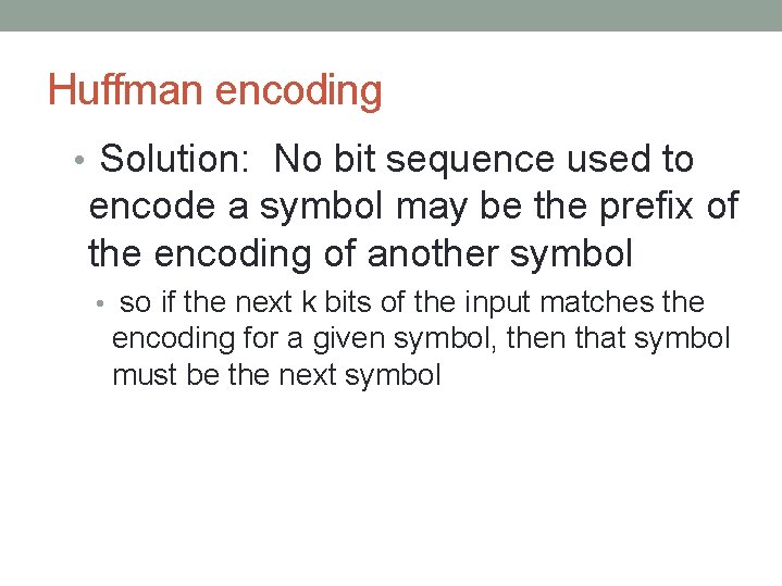 Huffman encoding • Solution: No bit sequence used to encode a symbol may be