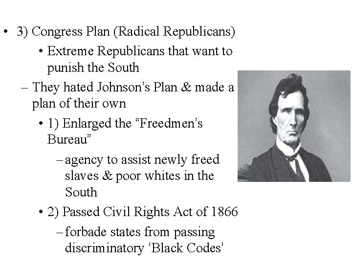  • 3) Congress Plan (Radical Republicans) • Extreme Republicans that want to punish