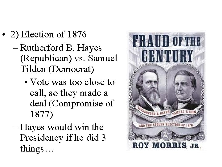  • 2) Election of 1876 – Rutherford B. Hayes (Republican) vs. Samuel Tilden