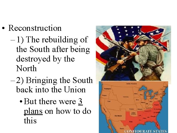  • Reconstruction – 1) The rebuilding of the South after being destroyed by