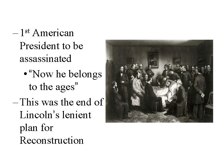 – 1 st American President to be assassinated • “Now he belongs to the