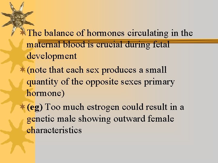 ¬The balance of hormones circulating in the maternal blood is crucial during fetal development