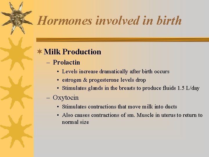 Hormones involved in birth ¬ Milk Production – Prolactin • Levels increase dramatically after