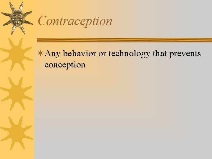 Contraception ¬Any behavior or technology that prevents conception 