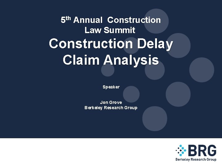 5 th Annual Construction Law Summit Construction Delay Claim Analysis Speaker Jon Grove Berkeley