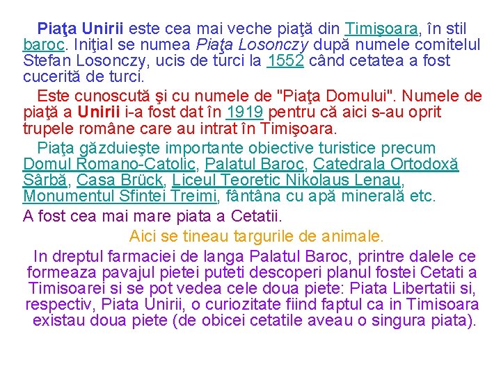 Piaţa Unirii este cea mai veche piaţă din Timişoara, în stil baroc. Iniţial se Piaţa Unirii este cea mai veche piaţă din Timişoara, în stil baroc. Iniţial se