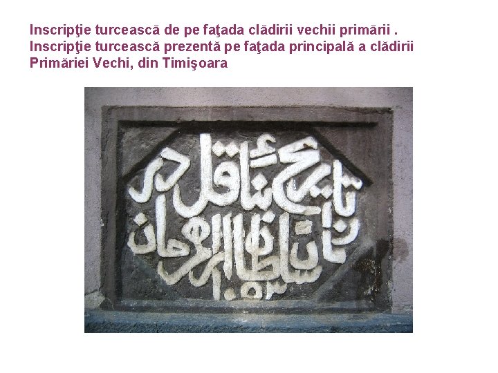 Inscripţie turcească de pe faţada clădirii vechii primării. Inscripţie turcească prezentă pe faţada principală Inscripţie turcească de pe faţada clădirii vechii primării. Inscripţie turcească prezentă pe faţada principală