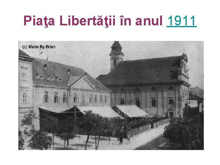 Piaţa Libertăţii în anul 1911 Piaţa Libertăţii în anul 1911