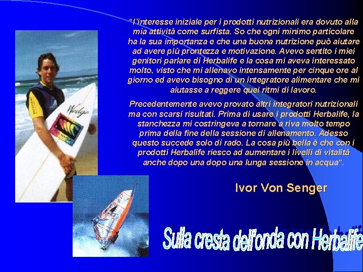 “l’interesse iniziale per i prodotti nutrizionali era dovuto alla mia attività come surfista. So