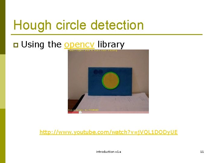 Hough circle detection p Using the opencv library http: //www. youtube. com/watch? v=j. VQL