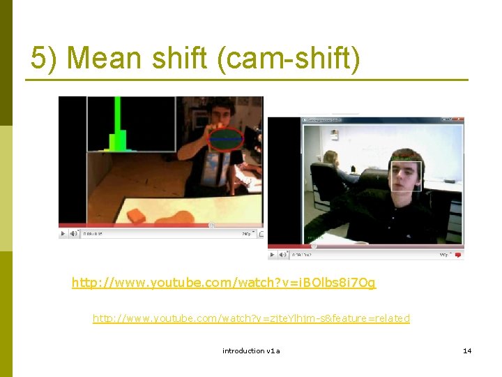 5) Mean shift (cam-shift) http: //www. youtube. com/watch? v=i. BOlbs 8 i 7 Og