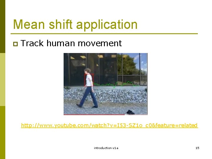 Mean shift application p Track human movement http: //www. youtube. com/watch? v=I 53 -SZ
