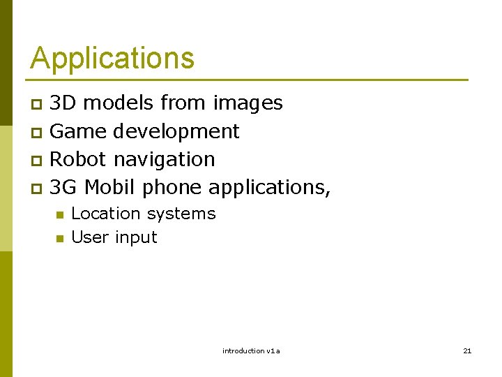 Applications 3 D models from images p Game development p Robot navigation p 3