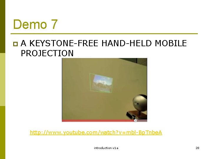 Demo 7 p A KEYSTONE-FREE HAND-HELD MOBILE PROJECTION http: //www. youtube. com/watch? v=mbl-Bp. Tnbe.