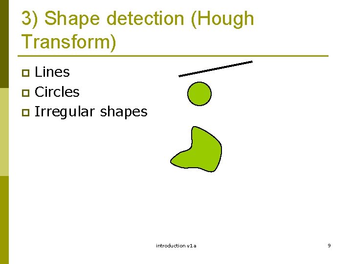 3) Shape detection (Hough Transform) Lines p Circles p Irregular shapes p introduction v