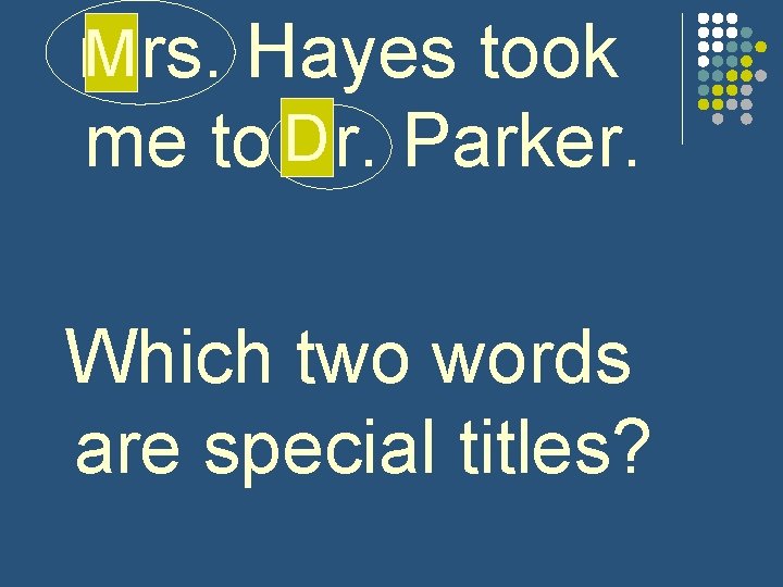 M mrs. Hayes took me to D dr. Parker. Which two words are special