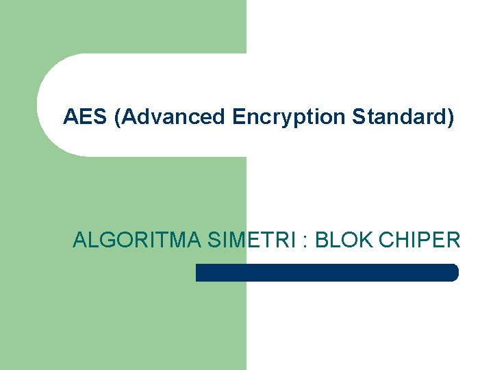 AES (Advanced Encryption Standard) ALGORITMA SIMETRI : BLOK CHIPER 