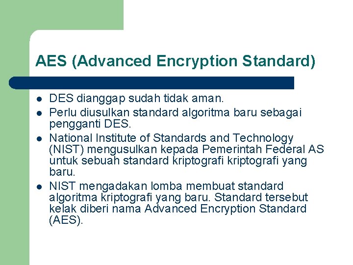 AES (Advanced Encryption Standard) l l DES dianggap sudah tidak aman. Perlu diusulkan standard