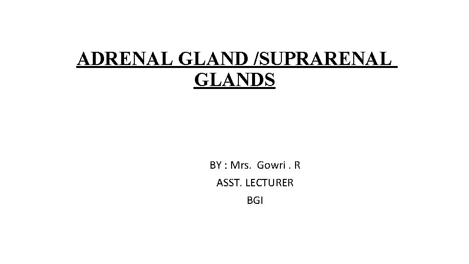 ADRENAL GLAND /SUPRARENAL GLANDS BY : Mrs. Gowri. R ASST. LECTURER BGI 