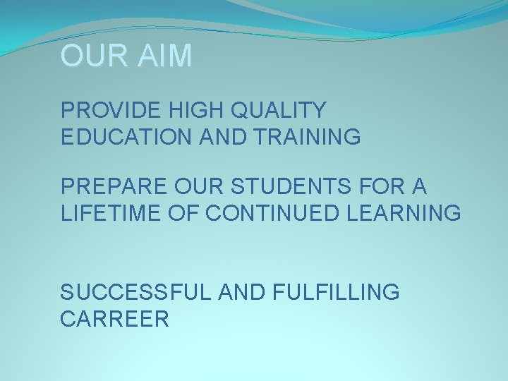 OUR AIM PROVIDE HIGH QUALITY EDUCATION AND TRAINING PREPARE OUR STUDENTS FOR A LIFETIME