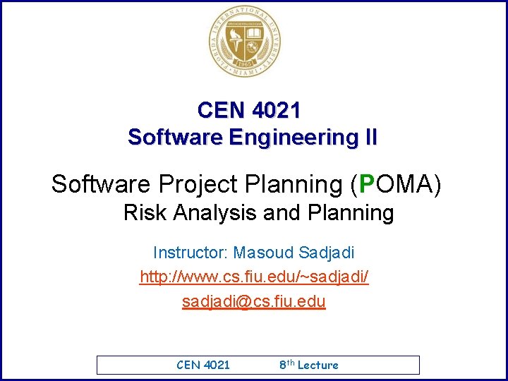 CEN 4021 Software Engineering II Software Project Planning (POMA) Risk Analysis and Planning Instructor: