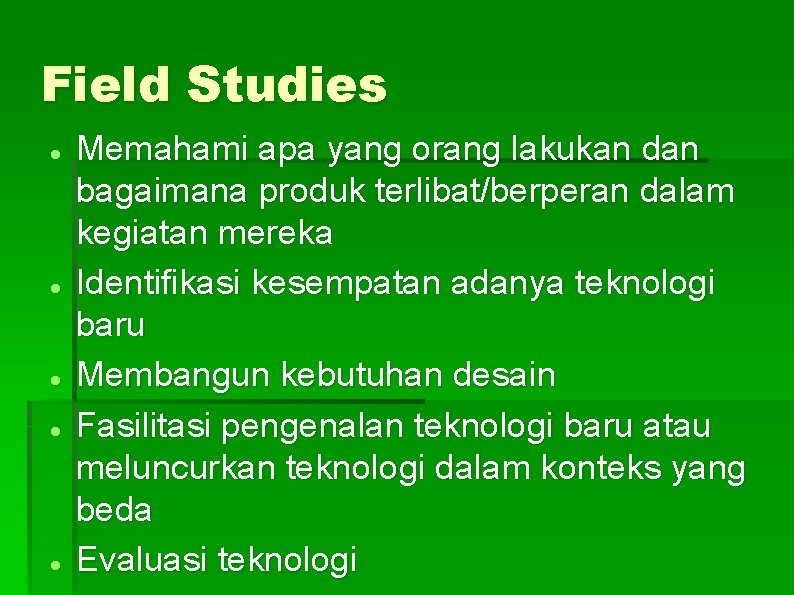 Field Studies Memahami apa yang orang lakukan dan bagaimana produk terlibat/berperan dalam kegiatan mereka