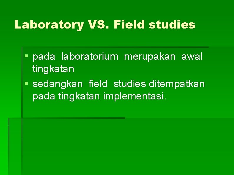 Laboratory VS. Field studies § pada laboratorium merupakan awal tingkatan § sedangkan field studies