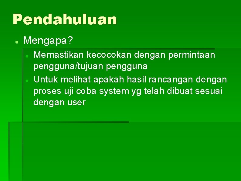 Pendahuluan Mengapa? Memastikan kecocokan dengan permintaan pengguna/tujuan pengguna Untuk melihat apakah hasil rancangan dengan