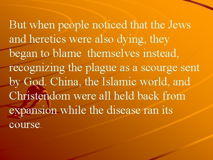 But when people noticed that the Jews and heretics were also dying, they began