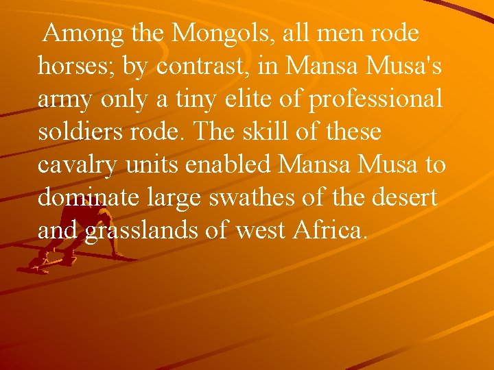 Among the Mongols, all men rode horses; by contrast, in Mansa Musa's army only