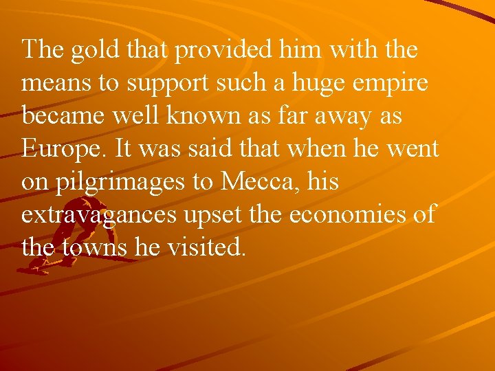 The gold that provided him with the means to support such a huge empire