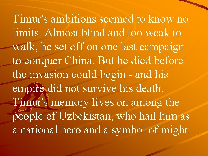 Timur's ambitions seemed to know no limits. Almost blind and too weak to walk,