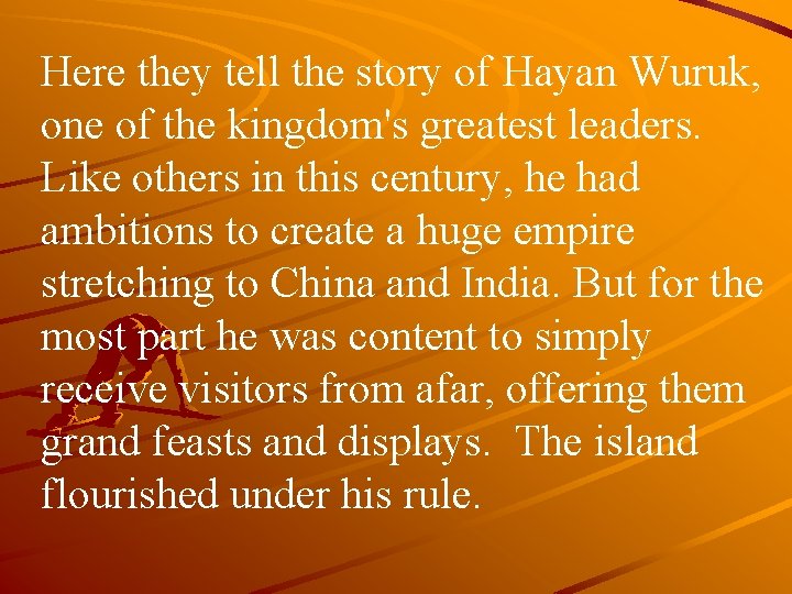 Here they tell the story of Hayan Wuruk, one of the kingdom's greatest leaders.