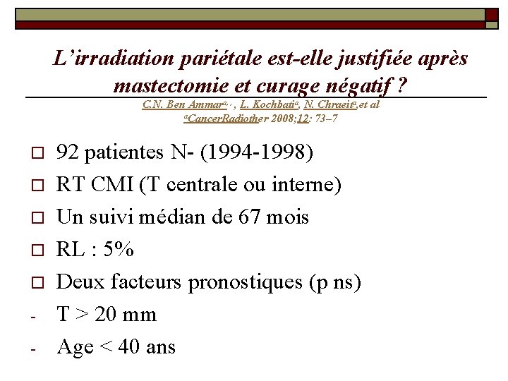 L’irradiation pariétale est-elle justifiée après mastectomie et curage négatif ? C. N. Ben Ammara, L’irradiation pariétale est-elle justifiée après mastectomie et curage négatif ? C. N. Ben Ammara,