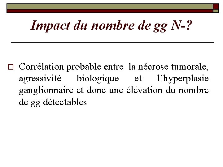 Impact du nombre de gg N-? o Corrélation probable entre la nécrose tumorale, agressivité Impact du nombre de gg N-? o Corrélation probable entre la nécrose tumorale, agressivité
