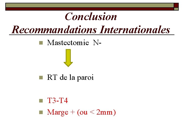 Conclusion Recommandations Internationales n Mastectomie N- n RT de la paroi n T 3 Conclusion Recommandations Internationales n Mastectomie N- n RT de la paroi n T 3