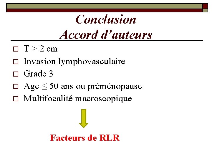 Conclusion Accord d’auteurs o o o T > 2 cm Invasion lymphovasculaire Grade 3 Conclusion Accord d’auteurs o o o T > 2 cm Invasion lymphovasculaire Grade 3