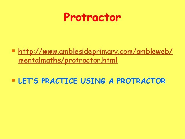 Protractor § http: //www. amblesideprimary. com/ambleweb/ mentalmaths/protractor. html § LET’S PRACTICE USING A PROTRACTOR