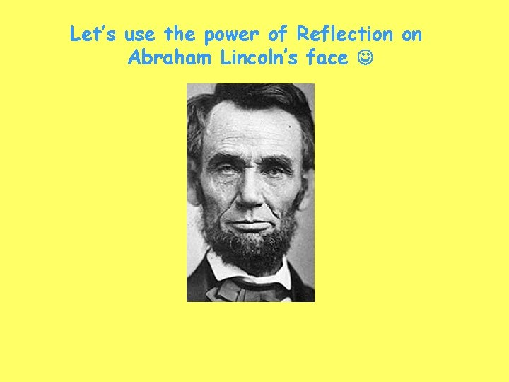 Let’s use the power of Reflection on Abraham Lincoln’s face 